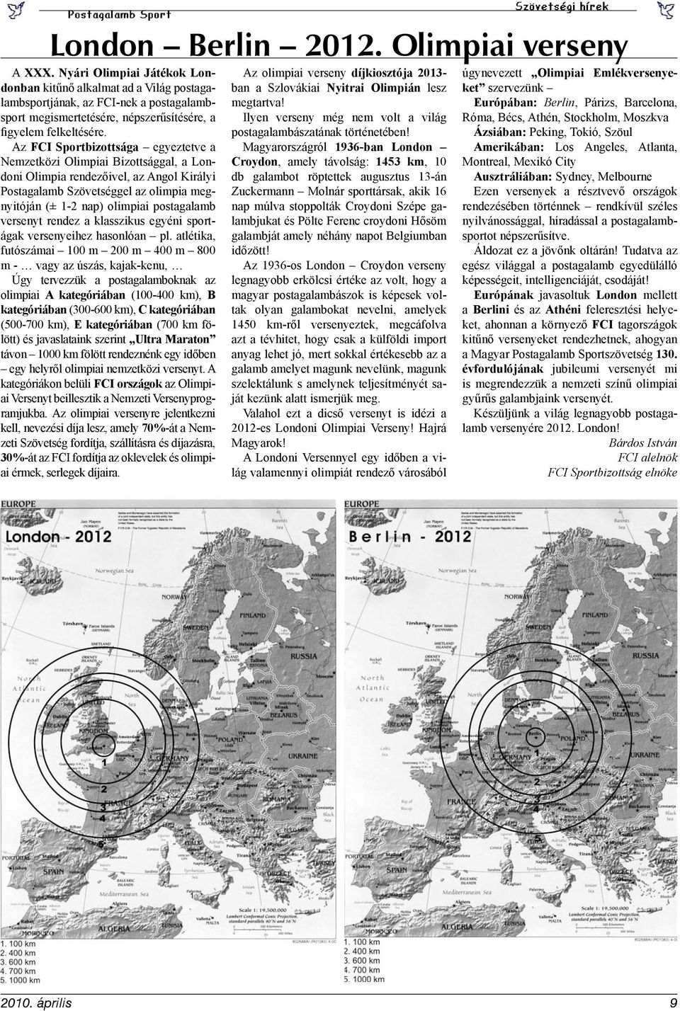 Az FCI Sportbizottsága egyeztetve a Nemzetközi Olimpiai Bizottsággal, a Londoni Olimpia rendezőivel, az Angol Királyi Postagalamb Szövetséggel az olimpia megnyitóján (± 1-2 nap) olimpiai postagalamb