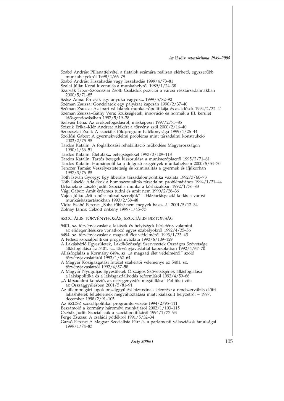 .. 1999/5/82 92 Széman Zsuzsa: Gondolatok egy pályázat kapcsán 1990/2/37 40 Széman Zsuzsa: Az ipari vállalatok munkaerõpolitikája és az idõsek 1994/2/32 41 Széman Zsuzsa Gáthy Vera: Szükségletek,