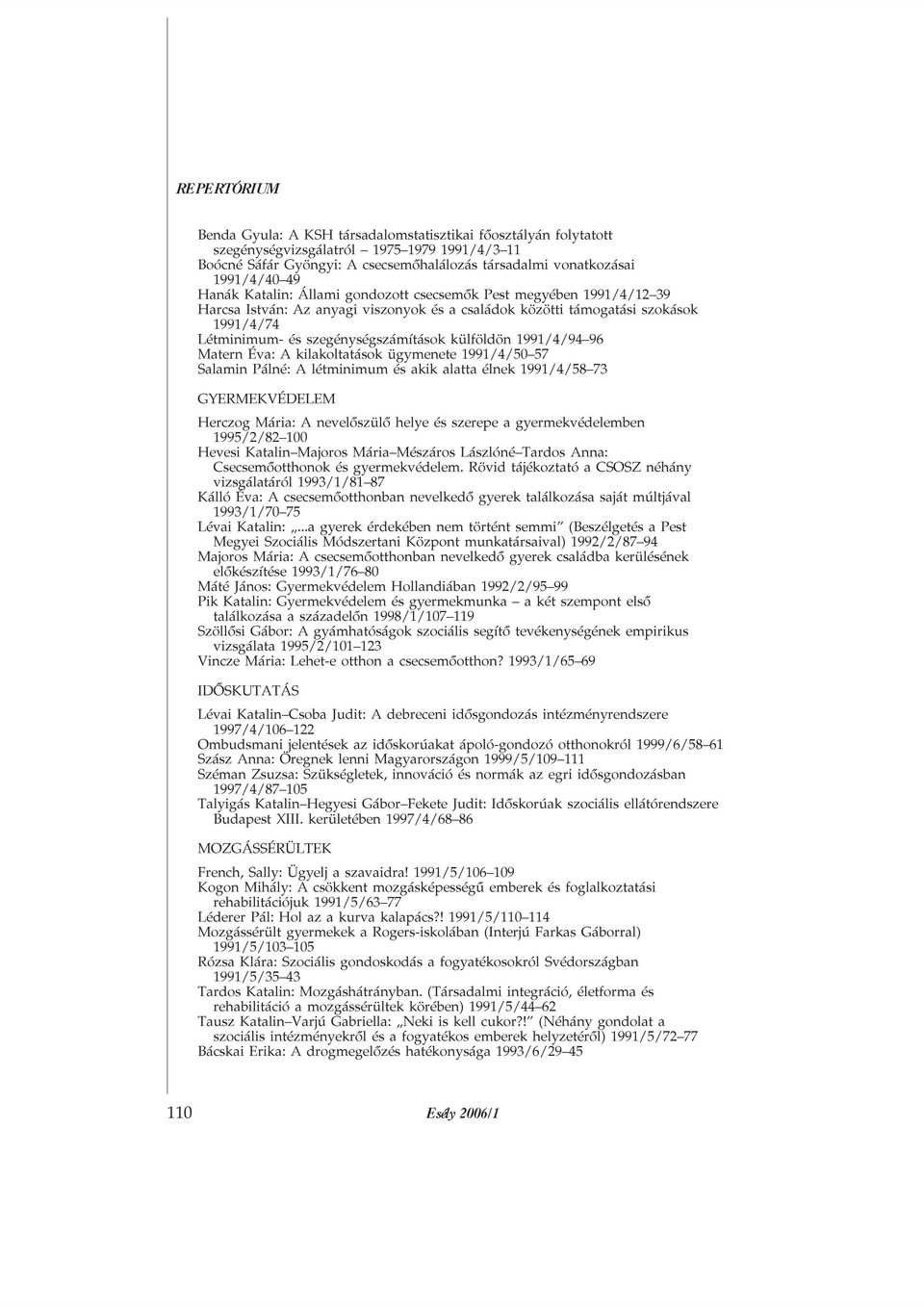 külföldön 1991/4/94 96 Matern Éva: A kilakoltatások ügymenete 1991/4/50 57 Salamin Pálné: A létminimum és akik alatta élnek 1991/4/58 73 GYERMEKVÉDELEM Herczog Mária: A nevelõszülõ helye és szerepe a