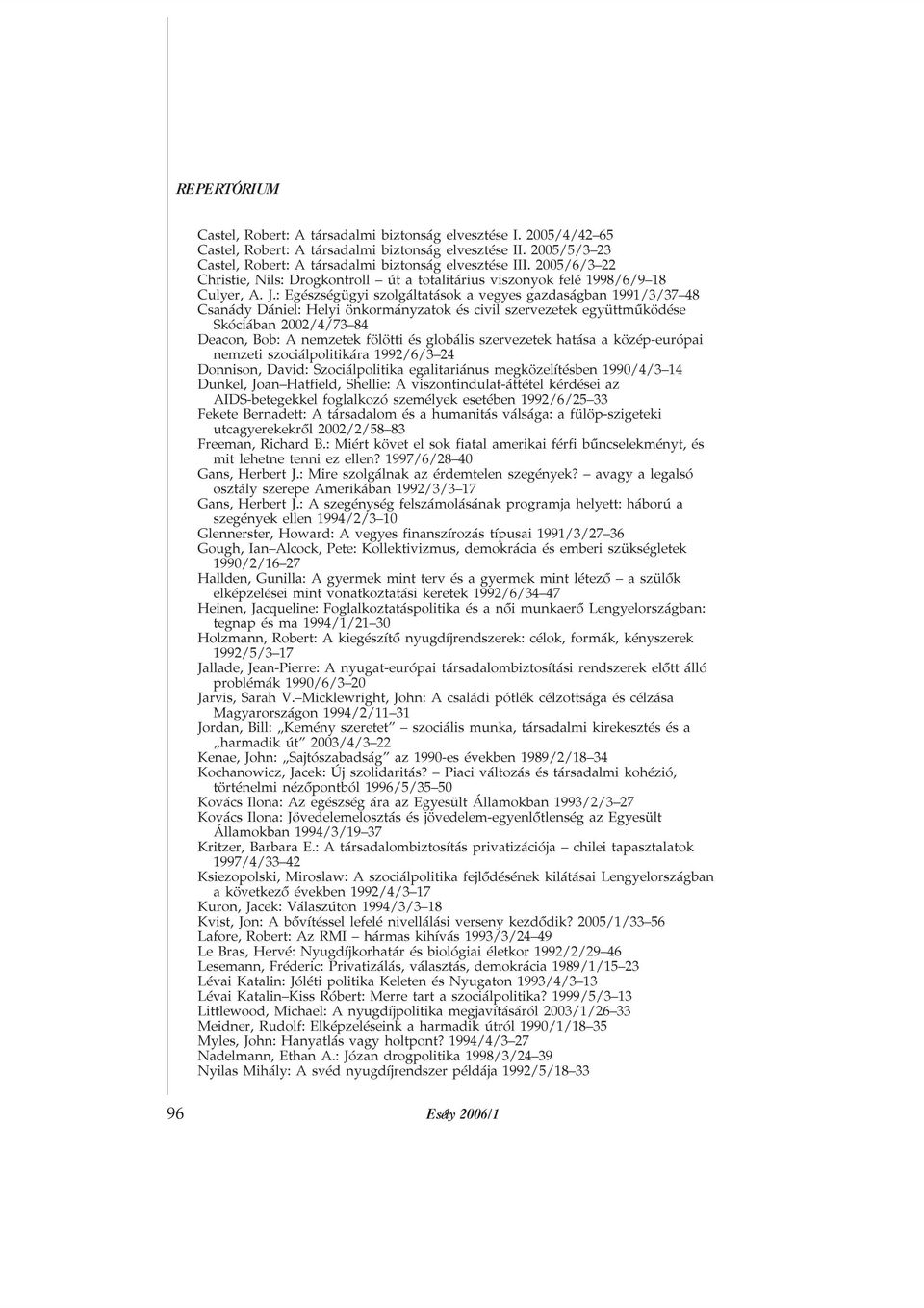 : Egészségügyi szolgáltatások a vegyes gazdaságban 1991/3/37 48 Csanády Dániel: Helyi önkormányzatok és civil szervezetek együttmûködése Skóciában 2002/4/73 84 Deacon, Bob: A nemzetek fölötti és
