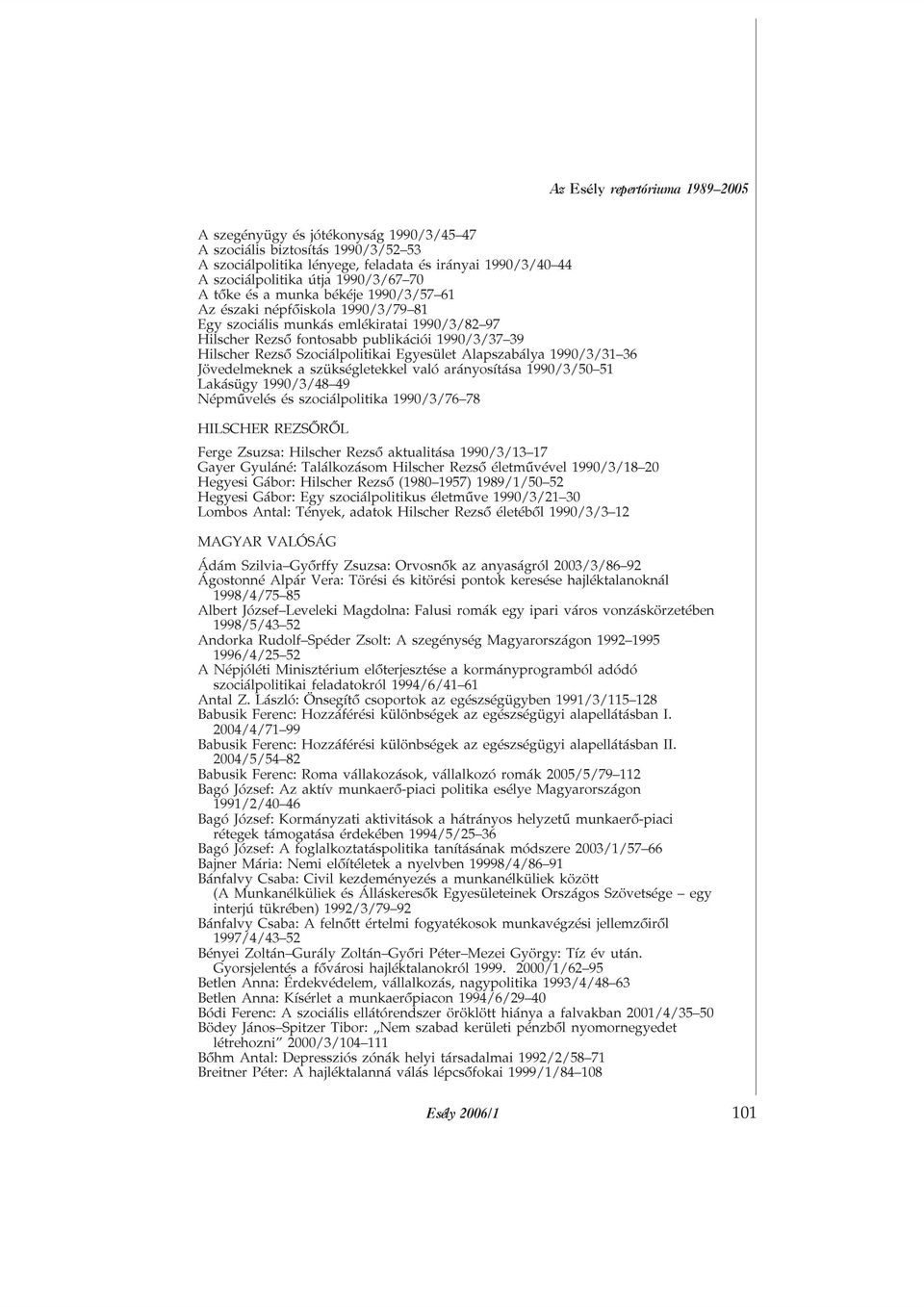 Szociálpolitikai Egyesület Alapszabálya 1990/3/31 36 Jövedelmeknek a szükségletekkel való arányosítása 1990/3/50 51 Lakásügy 1990/3/48 49 Népmûvelés és szociálpolitika 1990/3/76 78 HILSCHER REZSÕRÕL