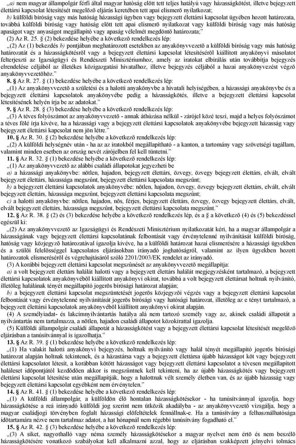 nyilatkozat vagy külföldi bíróság vagy más hatóság apaságot vagy anyaságot megállapító vagy apaság vélelmét megdöntõ határozata; (2) Az R. 25.