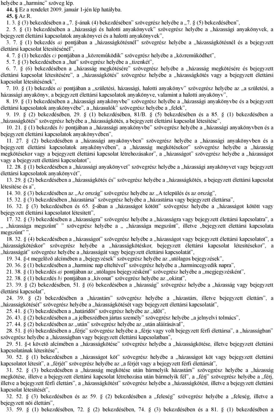 (1) bekezdés a) pontjában a házasságkötésnél szövegrész helyébe a házasságkötésnél és a bejegyzett élettársi kapcsolat létesítésénél, 4. 7.