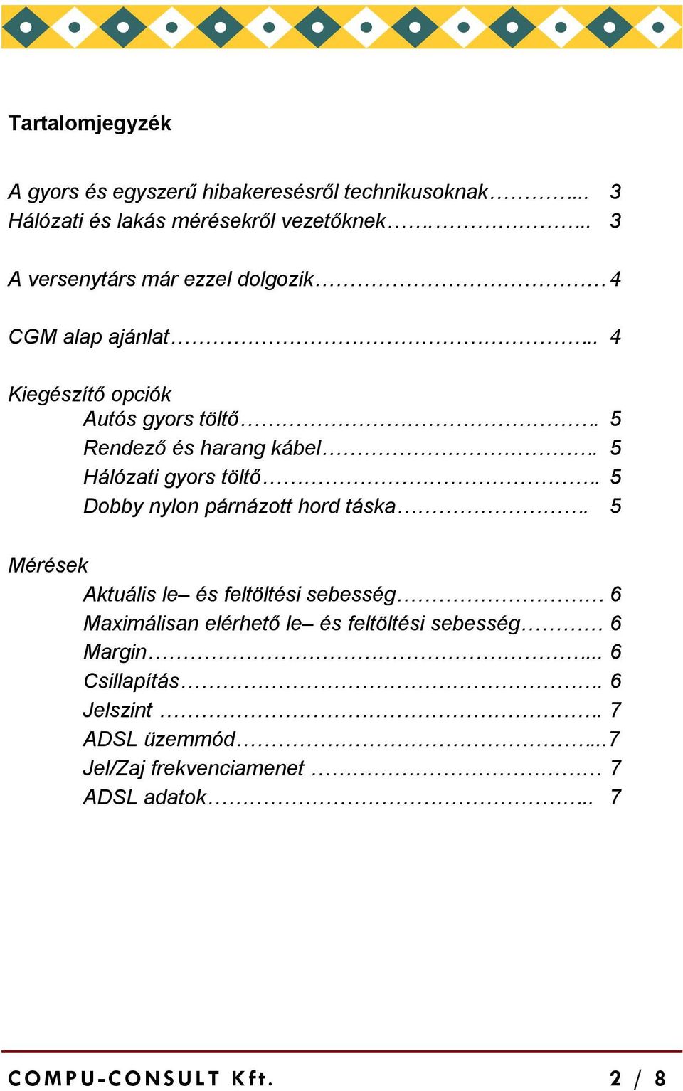 5 Hálózati gyors töltő. 5 Dobby nylon párnázott hord táska.