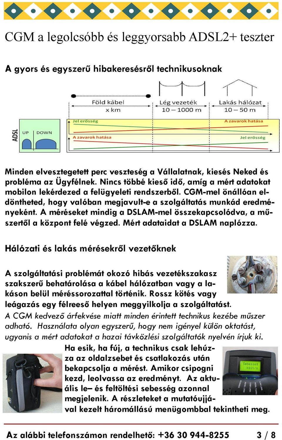 A méréseket mindig a DSLAM-mel összekapcsolódva, a műszertől a központ felé végzed. Mért adataidat a DSLAM naplózza.