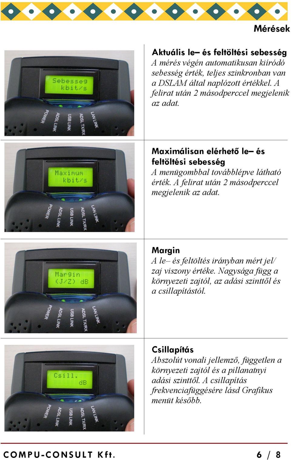 A felirat után 2 másodperccel megjelenik az adat. Margin A le és feltöltés irányban mért jel/ zaj viszony értéke.