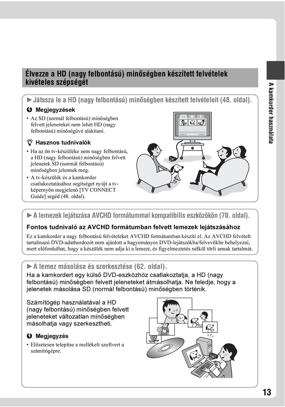 z Hasznos tudnivalók Ha az ön tv-készüléke nem nagy felbontású, a HD (nagy felbontású) minőségben felvett jelenetek SD (normál felbontású) minőségben jelennek meg.