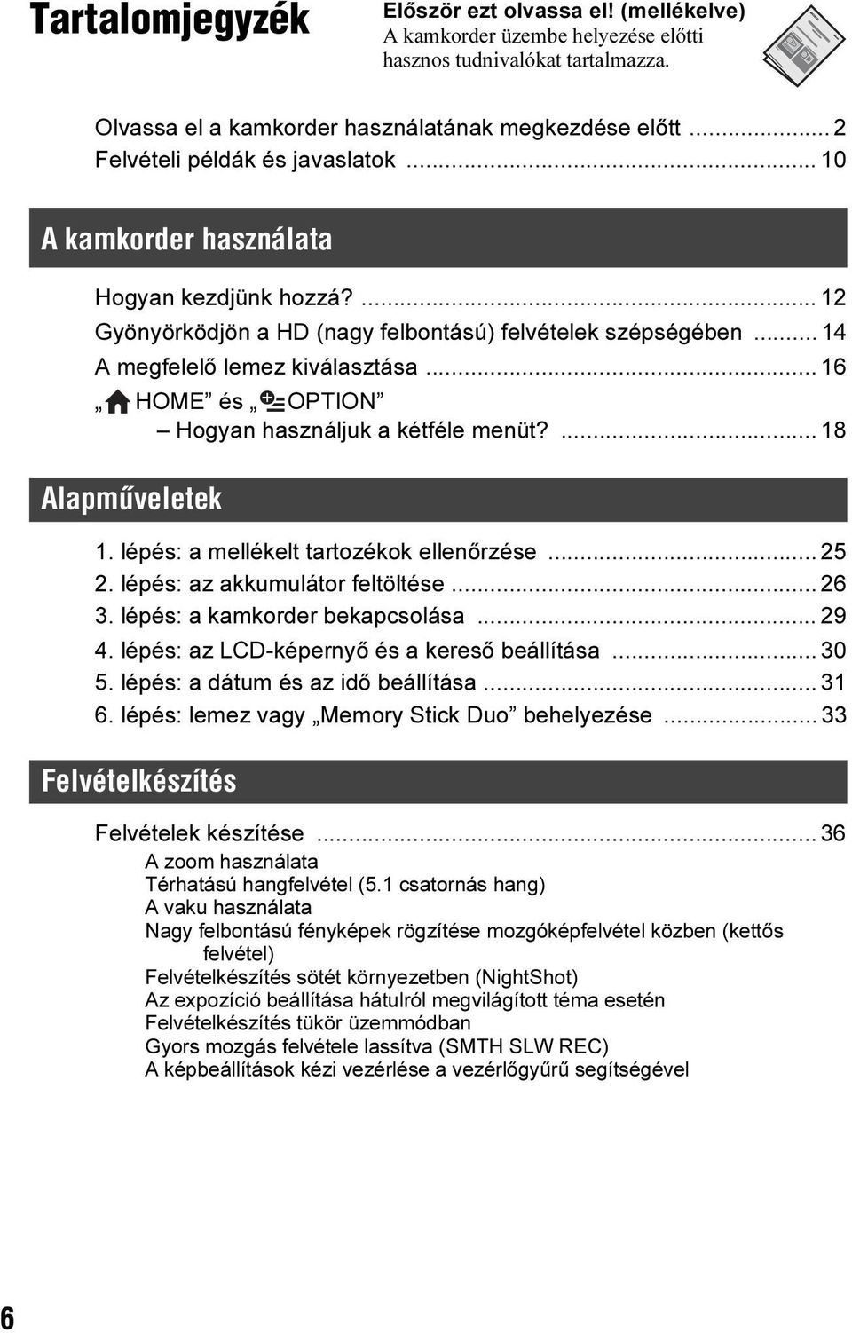 .. 16 HOME és OPTION Hogyan használjuk a kétféle menüt?... 18 Alapmûveletek 1. lépés: a mellékelt tartozékok ellenőrzése... 25 2. lépés: az akkumulátor feltöltése... 26 3.