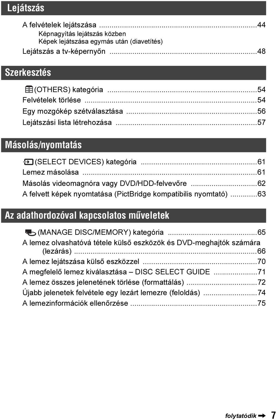 ..62 A felvett képek nyomtatása (PictBridge kompatibilis nyomtató)...63 Az adathordozóval kapcsolatos mûveletek (MANAGE DISC/MEMORY) kategória.