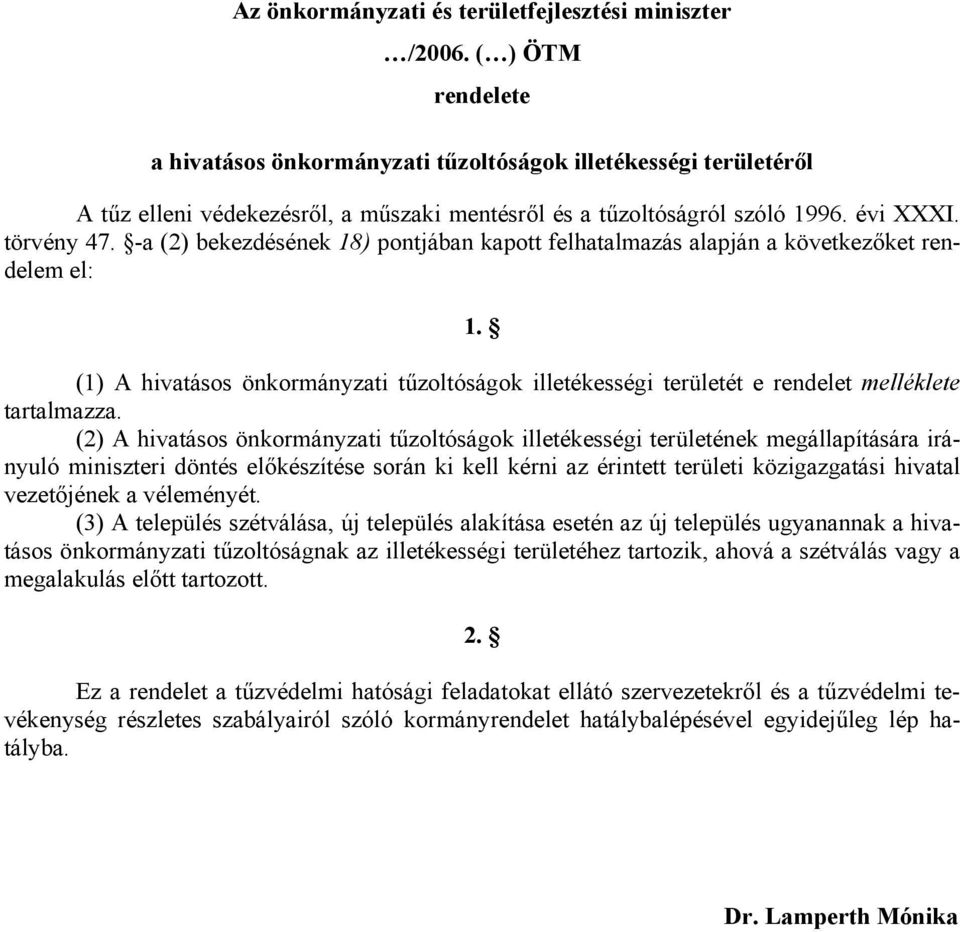 -a (2) bekezdésének 18) pontjában kapott felhatalmazás alapján a következőket rendelem el: 1. (1) A hivatásos önkormányzati tűzoltóságok illetékességi területét e rendelet melléklete tartalmazza.