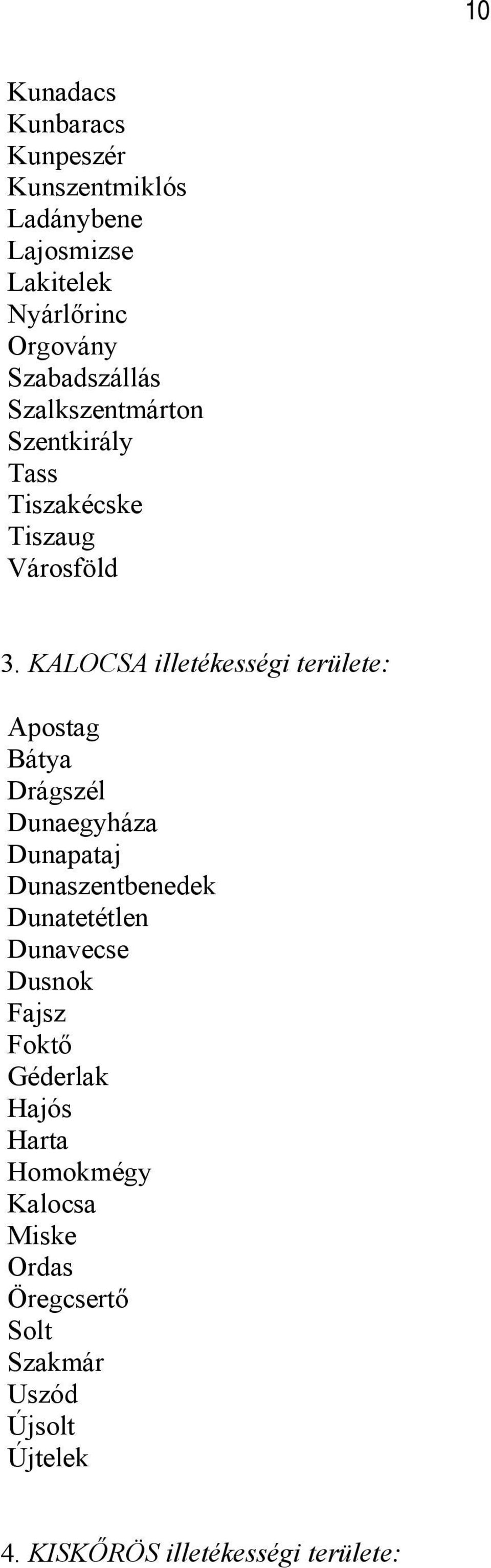 KALOCSA illetékességi területe: Apostag Bátya Drágszél Dunaegyháza Dunapataj Dunaszentbenedek Dunatetétlen