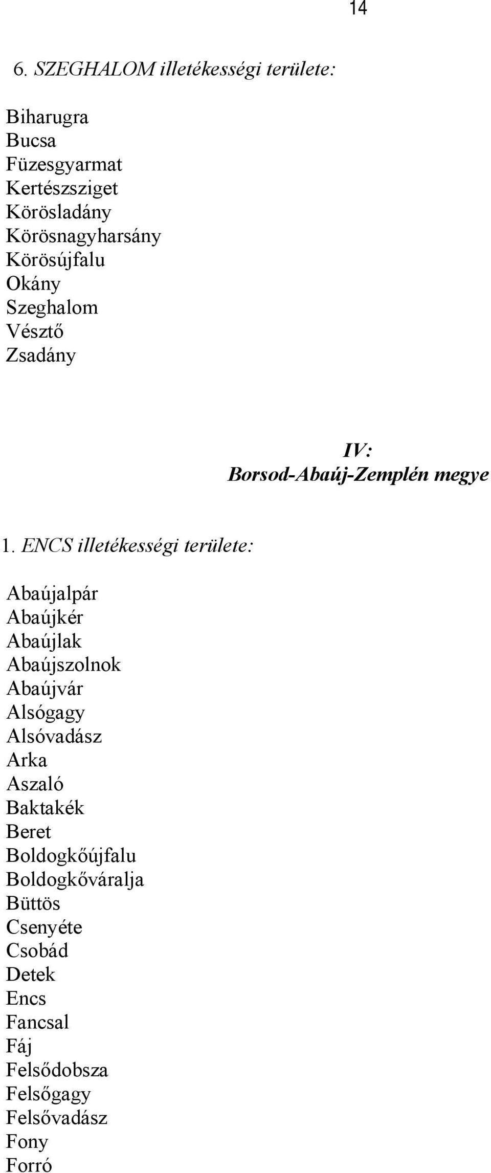 ENCS illetékességi területe: Abaújalpár Abaújkér Abaújlak Abaújszolnok Abaújvár Alsógagy Alsóvadász Arka