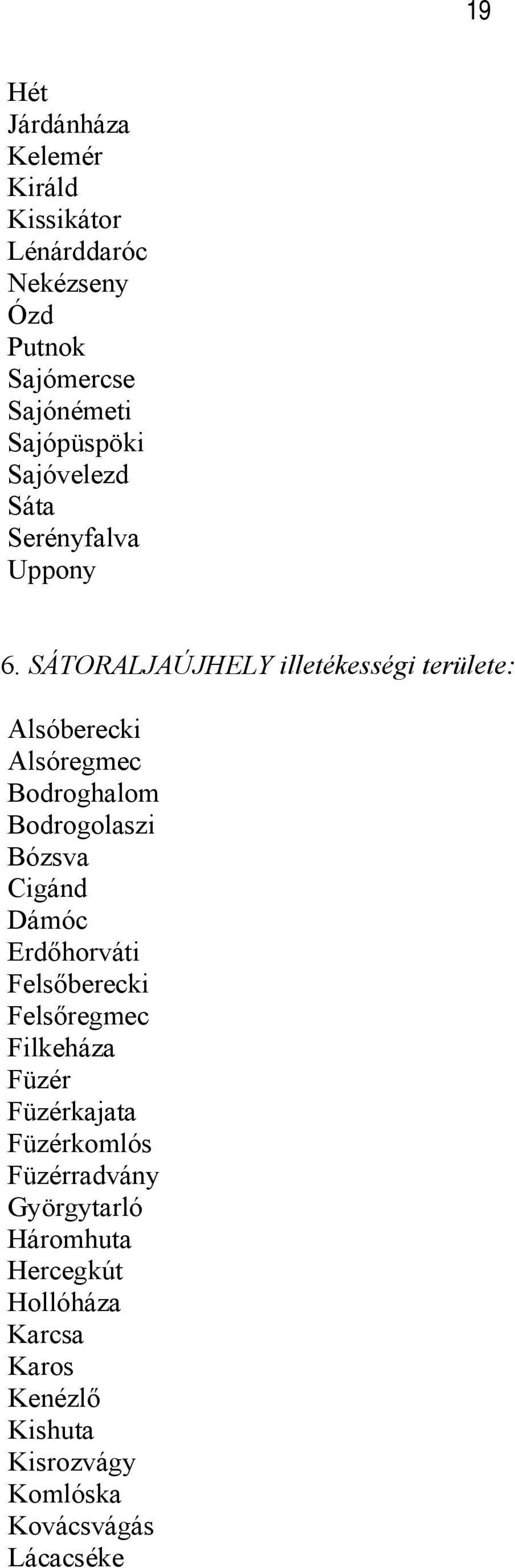 SÁTORALJAÚJHELY illetékességi területe: Alsóberecki Alsóregmec Bodroghalom Bodrogolaszi Bózsva Cigánd Dámóc