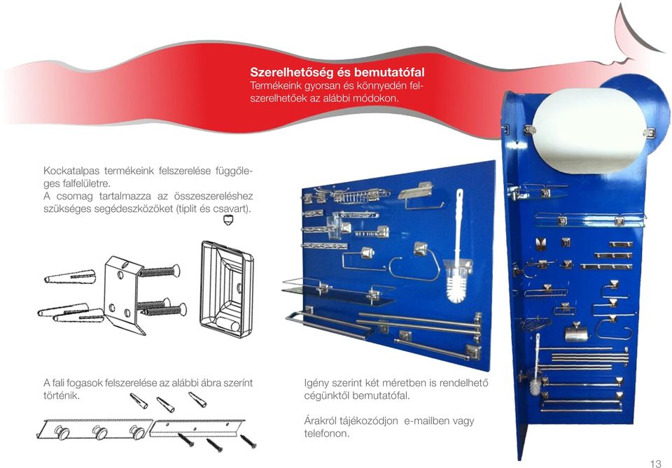 A csomag tartalmazza az összeszereléshez szükséges segédeszközöket (tiplit és csavart).