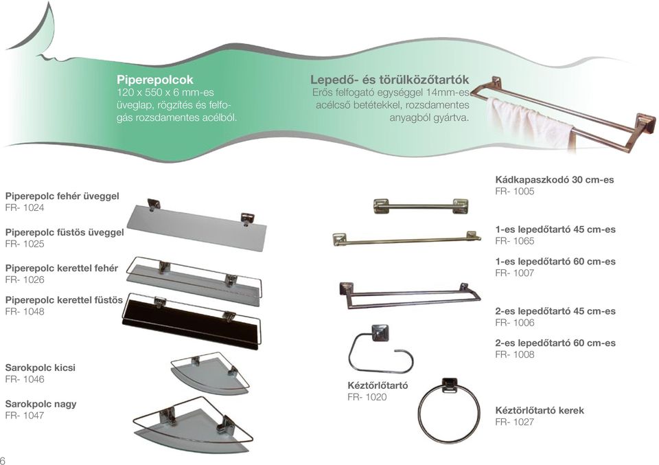 Piperepolc fehér üveggel FR- 1024 Piperepolc füstös üveggel FR- 1025 Piperepolc kerettel fehér FR- 1026 Piperepolc kerettel füstös FR- 1048 Sarokpolc