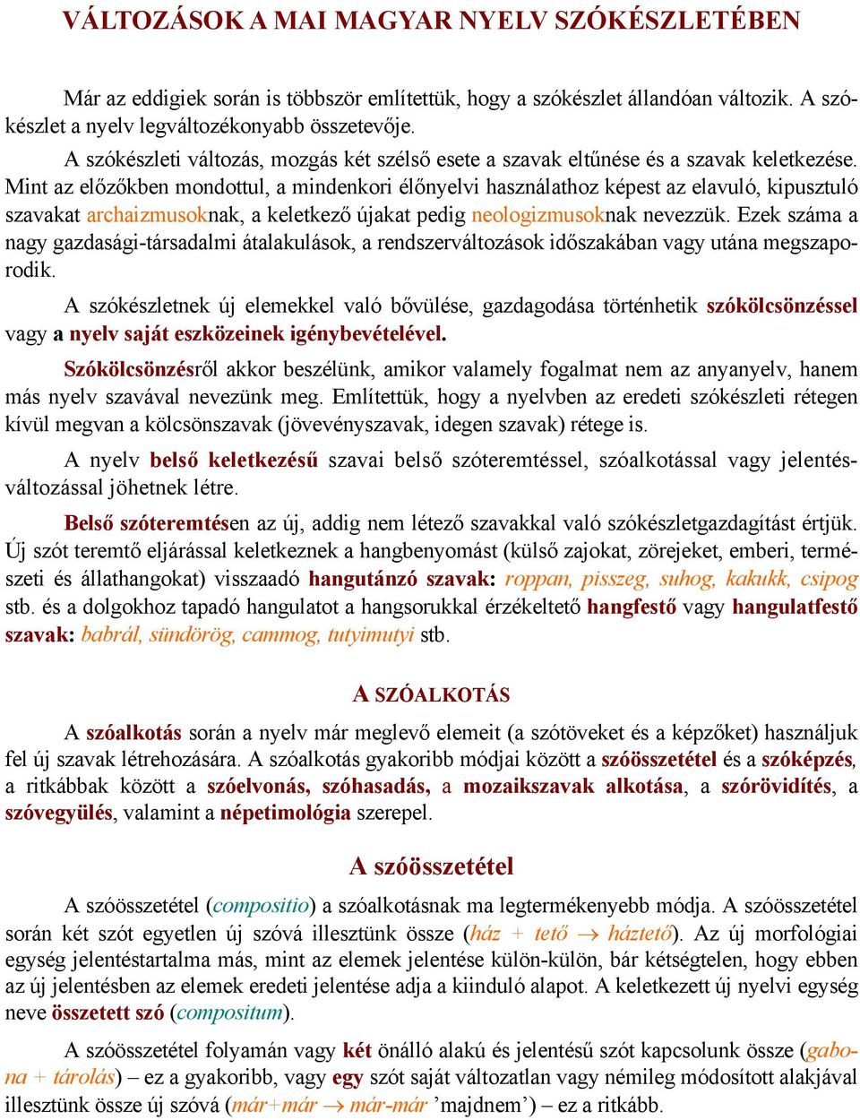 Mint az előzőkben mondottul, a mindenkori élőnyelvi használathoz képest az elavuló, kipusztuló szavakat archaizmusoknak, a keletkező újakat pedig neologizmusoknak nevezzük.