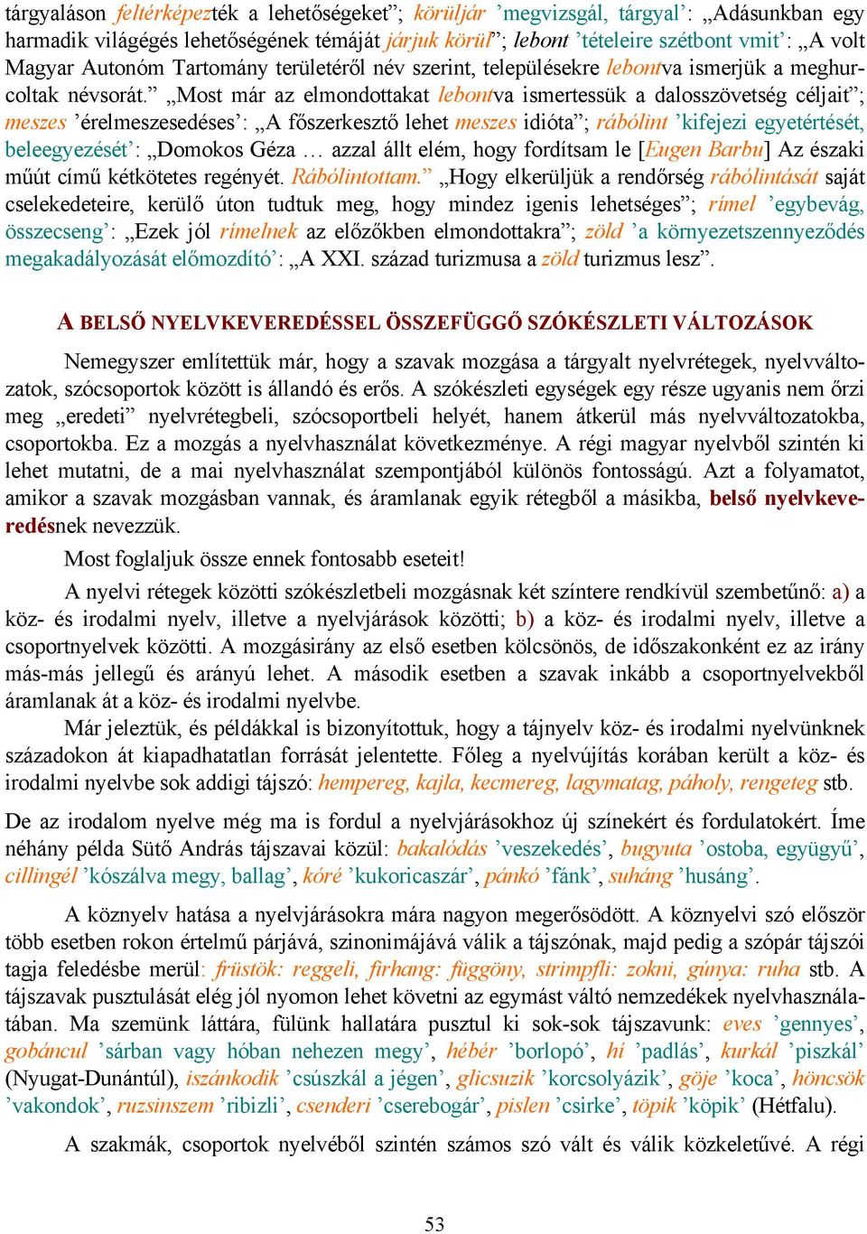 Most már az elmondottakat lebontva ismertessük a dalosszövetség céljait ; meszes érelmeszesedéses : A főszerkesztő lehet meszes idióta ; rábólint kifejezi egyetértését, beleegyezését : Domokos Géza