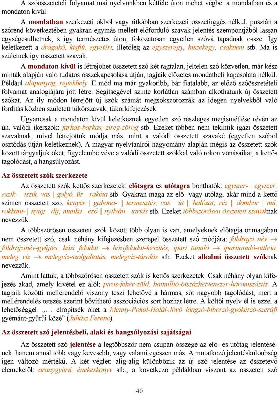 így természetes úton, fokozatosan egyetlen szóvá tapadnak össze. Így keletkezett a drágakő, kisfiú, egyetért, illetőleg az egyszeregy, hiszekegy, csaknem stb. Ma is születnek így összetett szavak.