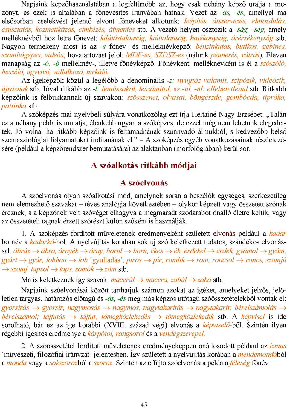 A vezető helyen osztozik a -ság, -ség, amely melléknévből hoz létre főnevet: kilátástalanság, kiúttalanság, hatékonyság, árérzékenység stb.