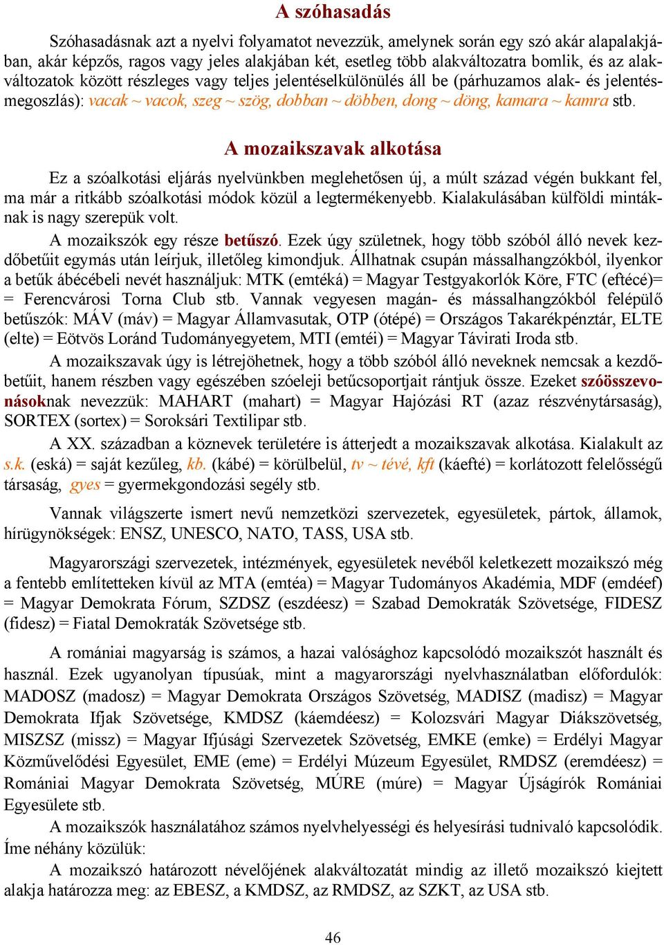 A mozaikszavak alkotása Ez a szóalkotási eljárás nyelvünkben meglehetősen új, a múlt század végén bukkant fel, ma már a ritkább szóalkotási módok közül a legtermékenyebb.