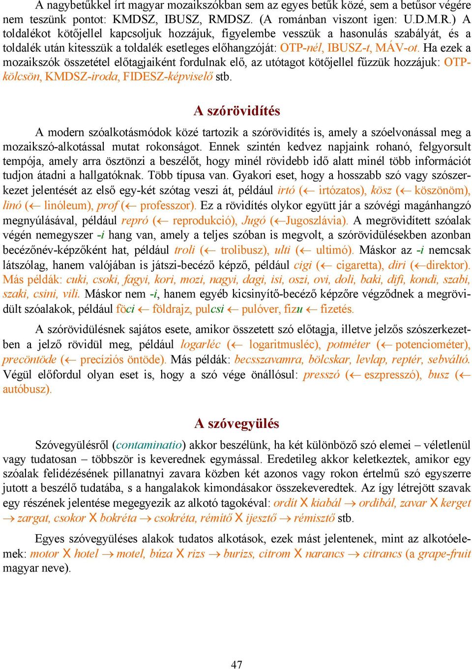 ) A toldalékot kötőjellel kapcsoljuk hozzájuk, figyelembe vesszük a hasonulás szabályát, és a toldalék után kitesszük a toldalék esetleges előhangzóját: OTP-nél, IBUSZ-t, MÁV-ot.