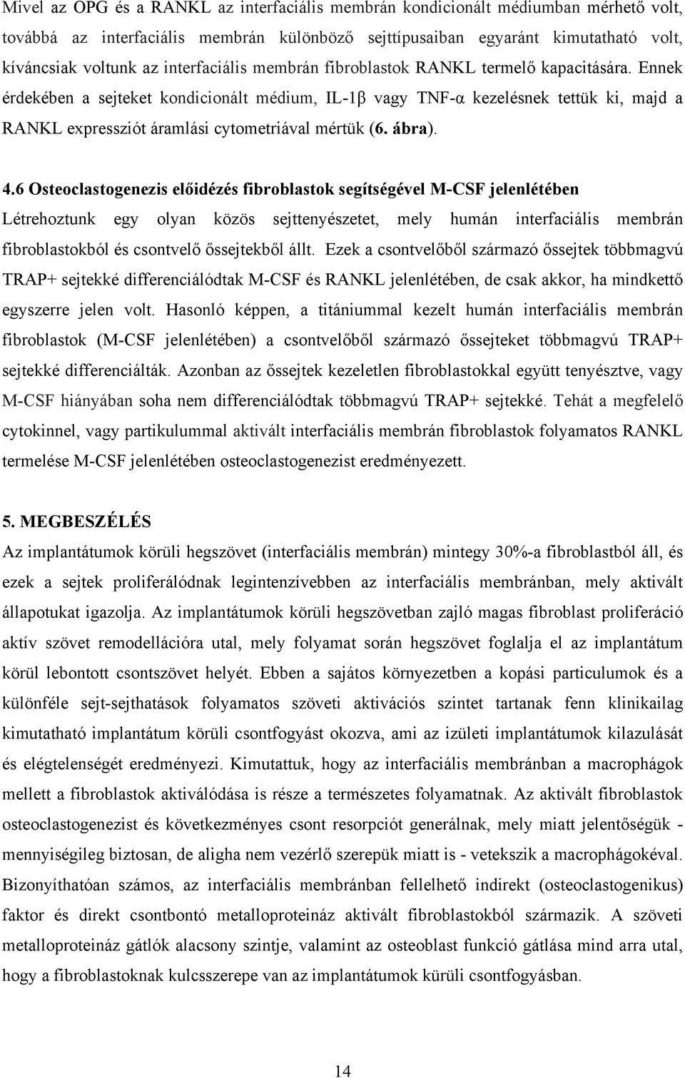 Ennek érdekében a sejteket kondicionált médium, IL-1β vagy TNF-α kezelésnek tettük ki, majd a RANKL expressziót áramlási cytometriával mértük (6. ábra). 4.