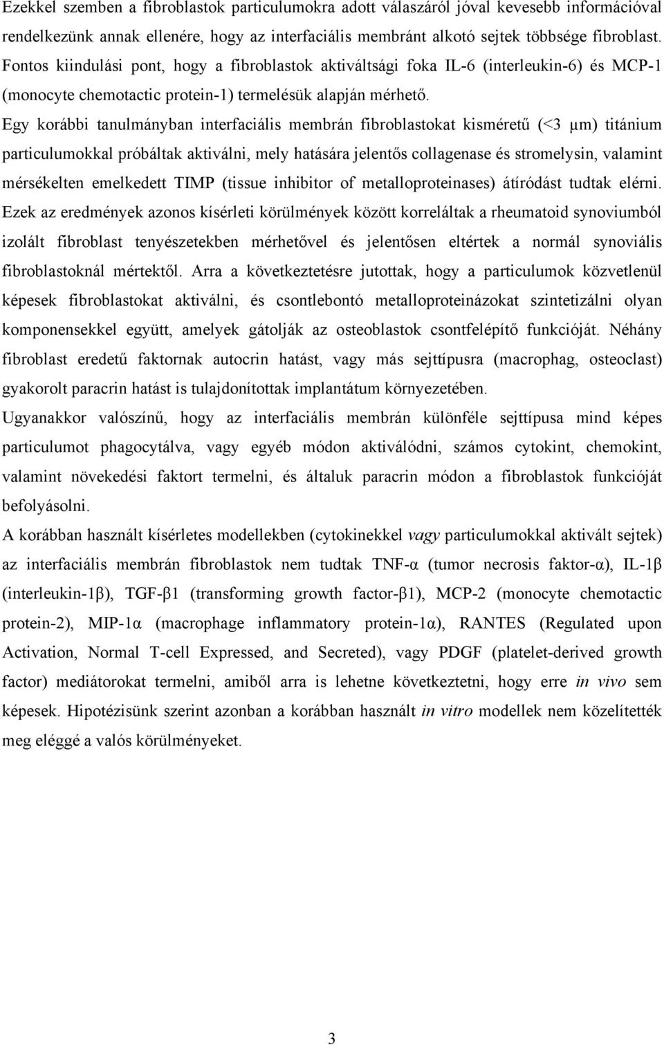 Egy korábbi tanulmányban interfaciális membrán fibroblastokat kisméretű (<3 µm) titánium particulumokkal próbáltak aktiválni, mely hatására jelentős collagenase és stromelysin, valamint mérsékelten