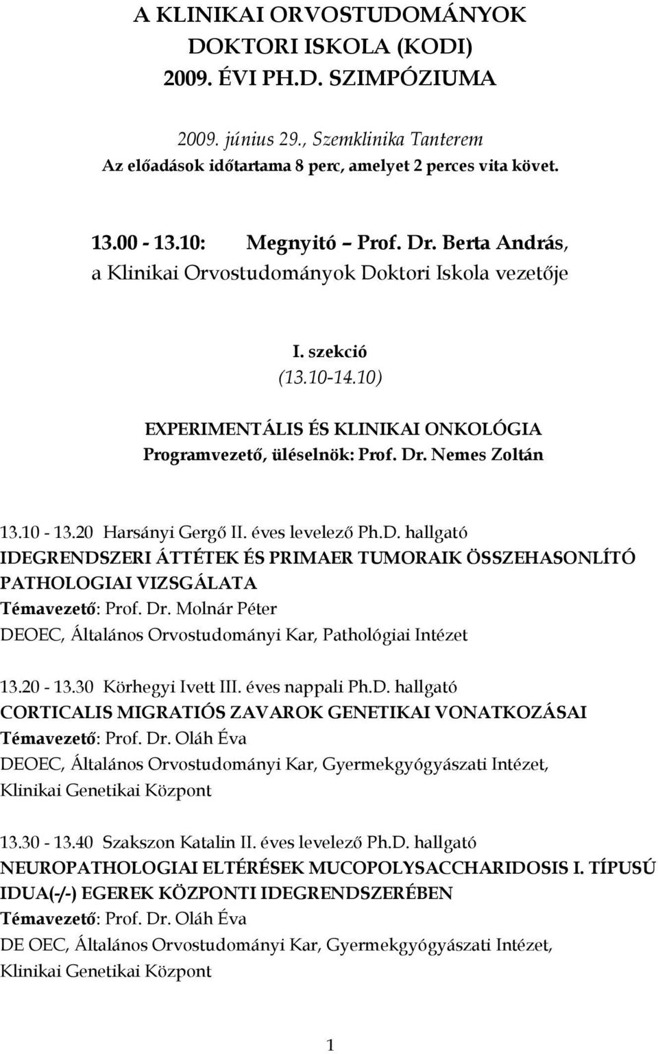 10-13.20 Harsányi Gergő II. éves levelező Ph.D. hallgató IDEGRENDSZERI ÁTTÉTEK ÉS PRIMAER TUMORAIK ÖSSZEHASONLÍTÓ PATHOLOGIAI VIZSGÁLATA Témavezető: Prof. Dr.