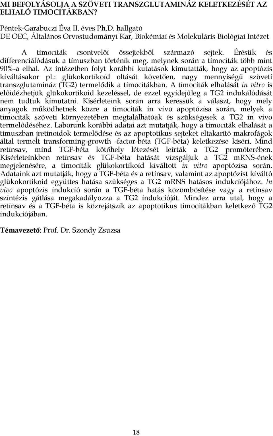 Érésük és differenciálódásuk a tímuszban történik meg, melynek során a timociták több mint 90%-a elhal. Az intézetben folyt korábbi kutatások kimutatták, hogy az apoptózis kiváltásakor pl.