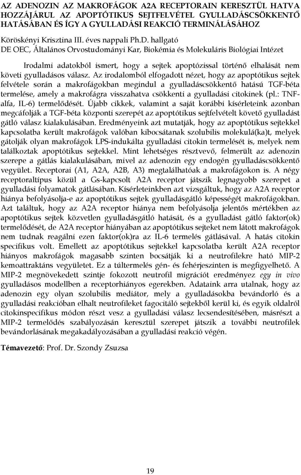 hallgató DE OEC, Általános Orvostudományi Kar, Biokémia és Molekuláris Biológiai Intézet Irodalmi adatokból ismert, hogy a sejtek apoptózissal történő elhalását nem követi gyulladásos válasz.