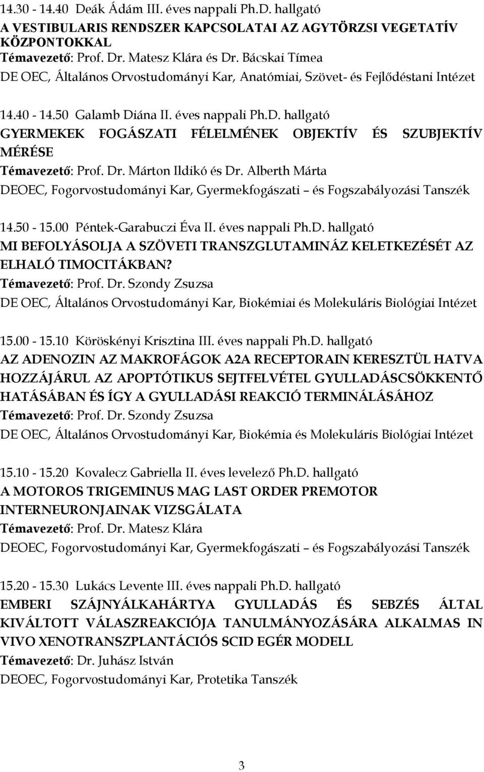 Dr. Márton Ildikó és Dr. Alberth Márta DEOEC, Fogorvostudományi Kar, Gyermekfogászati és Fogszabályozási Tanszék 14.50-15.00 Péntek-Garabuczi Éva II. éves nappali Ph.D. hallgató MI BEFOLYÁSOLJA A SZÖVETI TRANSZGLUTAMINÁZ KELETKEZÉSÉT AZ ELHALÓ TIMOCITÁKBAN?