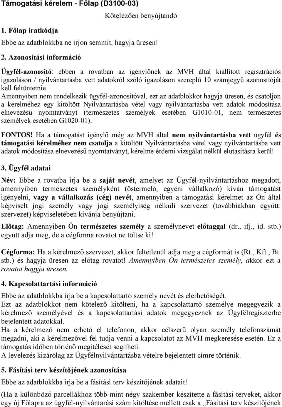 azonosítóját kell feltüntetnie Amennyiben nem rendelkezik ügyfél-azonosítóval, ezt az adatblokkot hagyja üresen, és csatoljon a kérelméhez egy kitöltött Nyilvántartásba vétel vagy nyilvántartásba