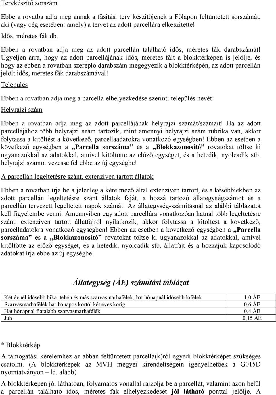 Ügyeljen arra, hogy az adott parcellájának idős, méretes fáit a blokktérképen is jelölje, és hogy az ebben a rovatban szereplő darabszám megegyezik a blokktérképén, az adott parcellán jelölt idős,