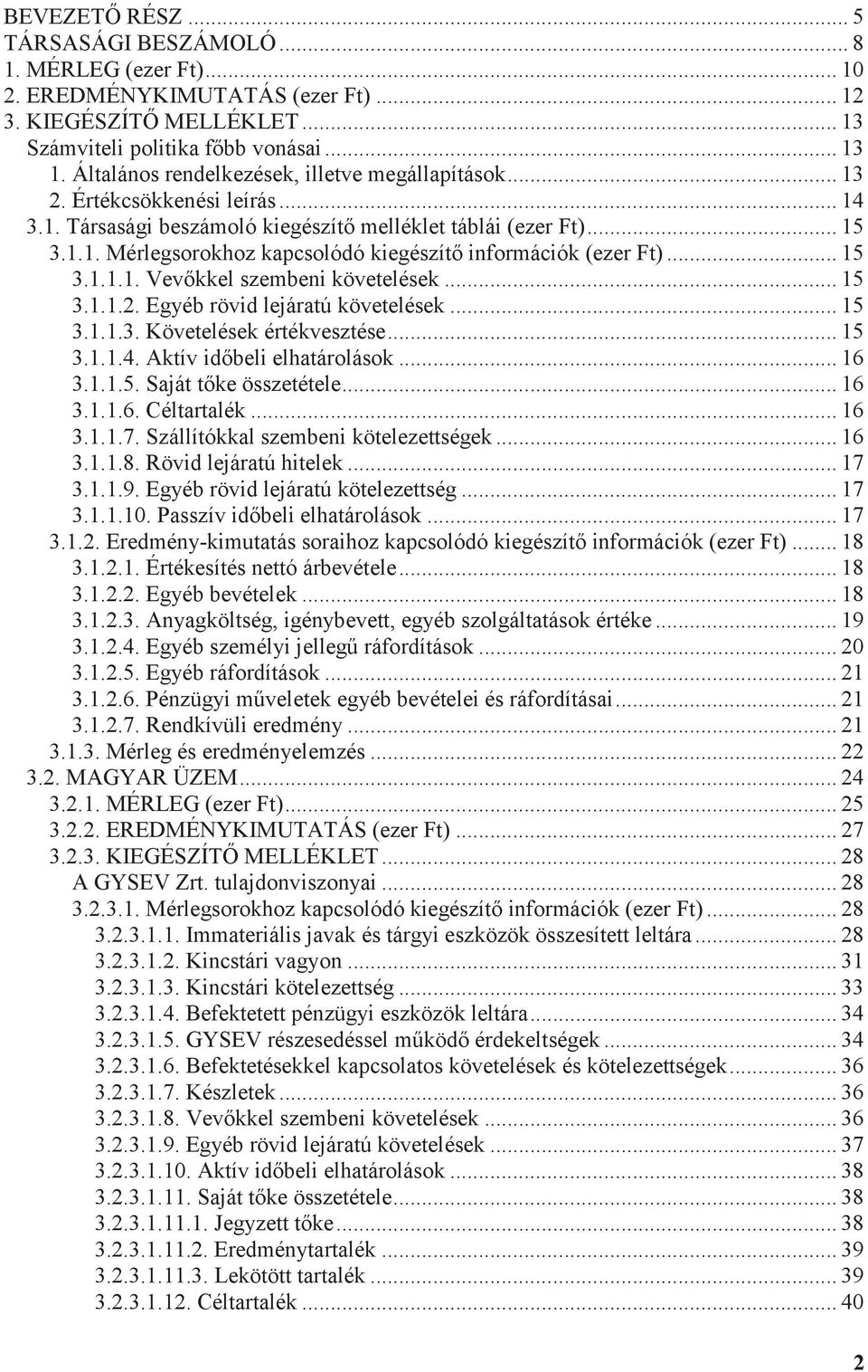 .. 15 3.1.1.1. Vevőkkel szembeni követelések... 15 3.1.1.2. Egyéb rövid lejáratú követelések... 15 3.1.1.3. Követelések értékvesztése... 15 3.1.1.4. Aktív időbeli elhatárolások... 16 3.1.1.5. Saját tőke összetétele.