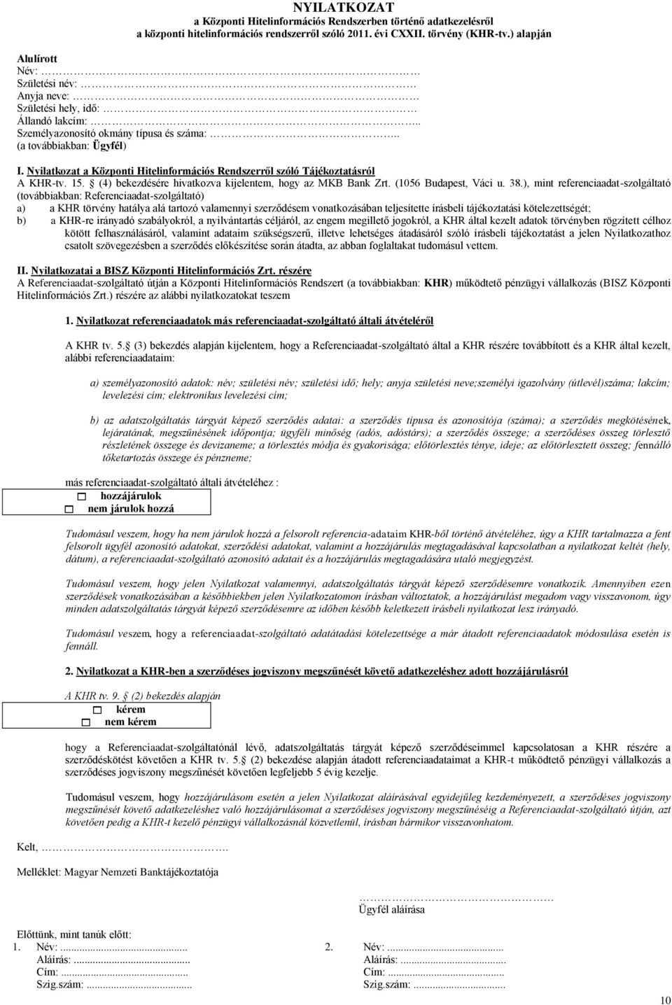 Nyilatkozat a Központi Hitelinformációs Rendszerről szóló Tájékoztatásról A KHR-tv. 15. (4) bekezdésére hivatkozva kijelentem, hogy az MKB Bank Zrt. (1056 Budapest, Váci u. 38.