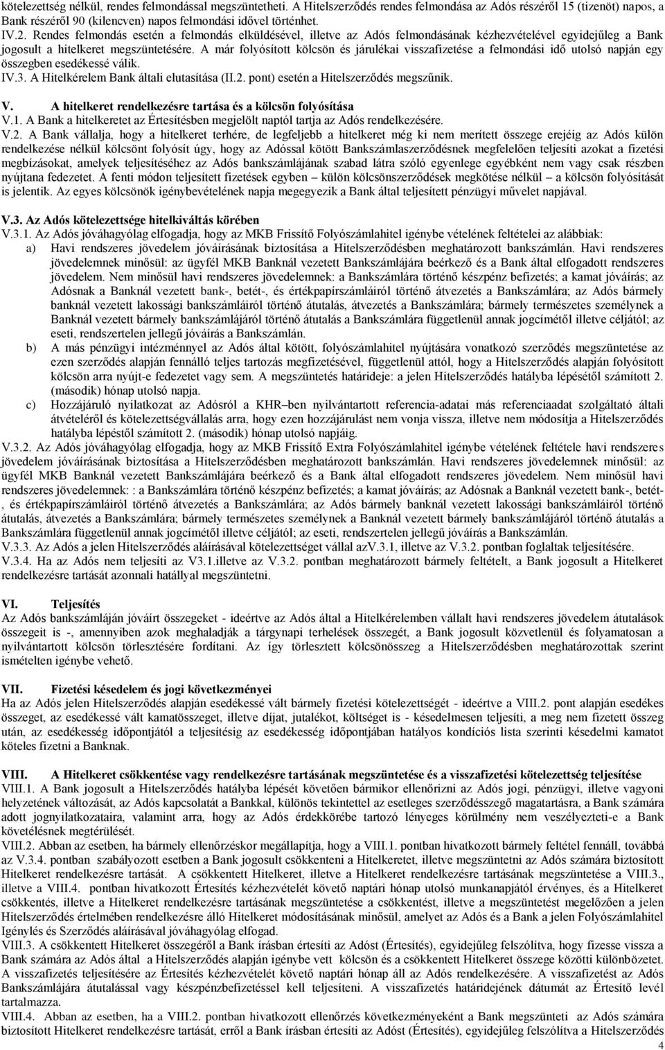 A már folyósított kölcsön és járulékai visszafizetése a felmondási idő utolsó napján egy összegben esedékessé válik. IV.3. A Hitelkérelem Bank általi elutasítása (II.2.