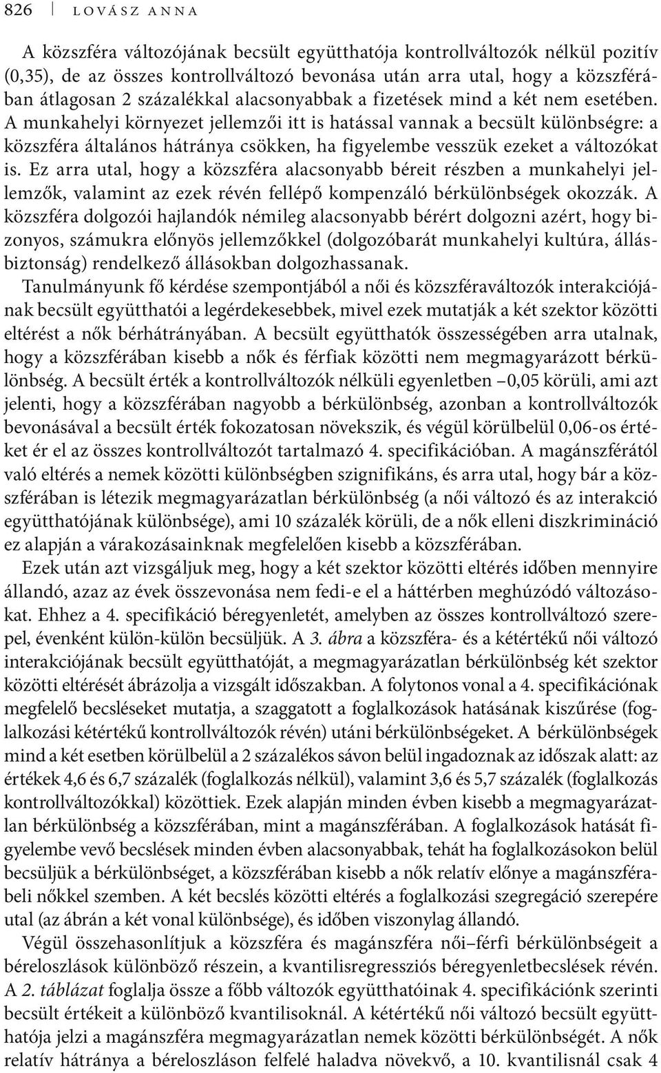 A munkahelyi környezet jellemzői itt is hatással vannak a becsült különbségre: a közszféra általános hátránya csökken, ha figyelembe vesszük ezeket a változókat is.