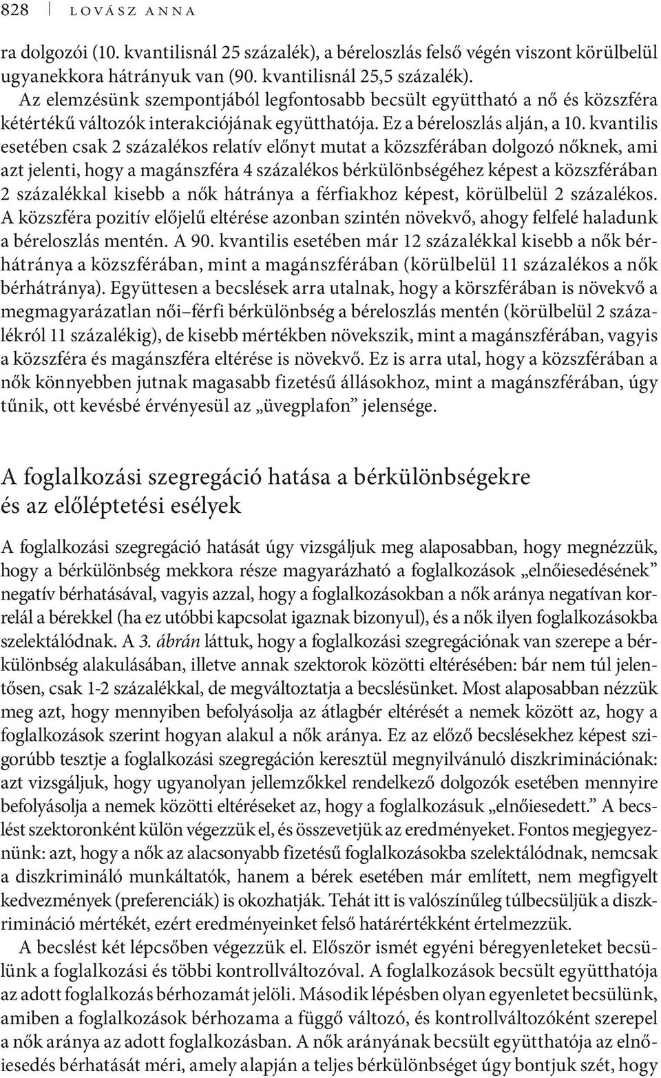 kvantilis esetében csak 2 százalékos relatív előnyt mutat a közszférában dolgozó nőknek, ami azt jelenti, hogy a magánszféra 4 százalékos bérkülönbségéhez képest a közszférában 2 százalékkal kisebb a