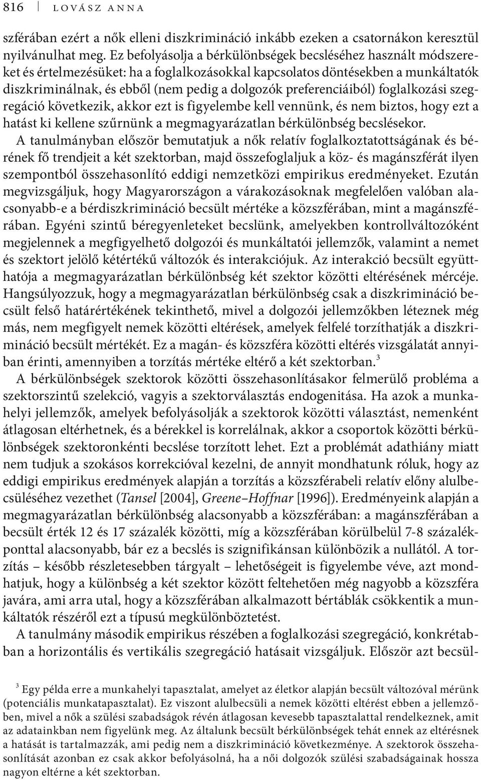 preferenciáiból) foglalkozási szegregáció következik, akkor ezt is figyelembe kell vennünk, és nem biztos, hogy ezt a hatást ki kellene szűrnünk a megmagyarázatlan bérkülönbség becslésekor.