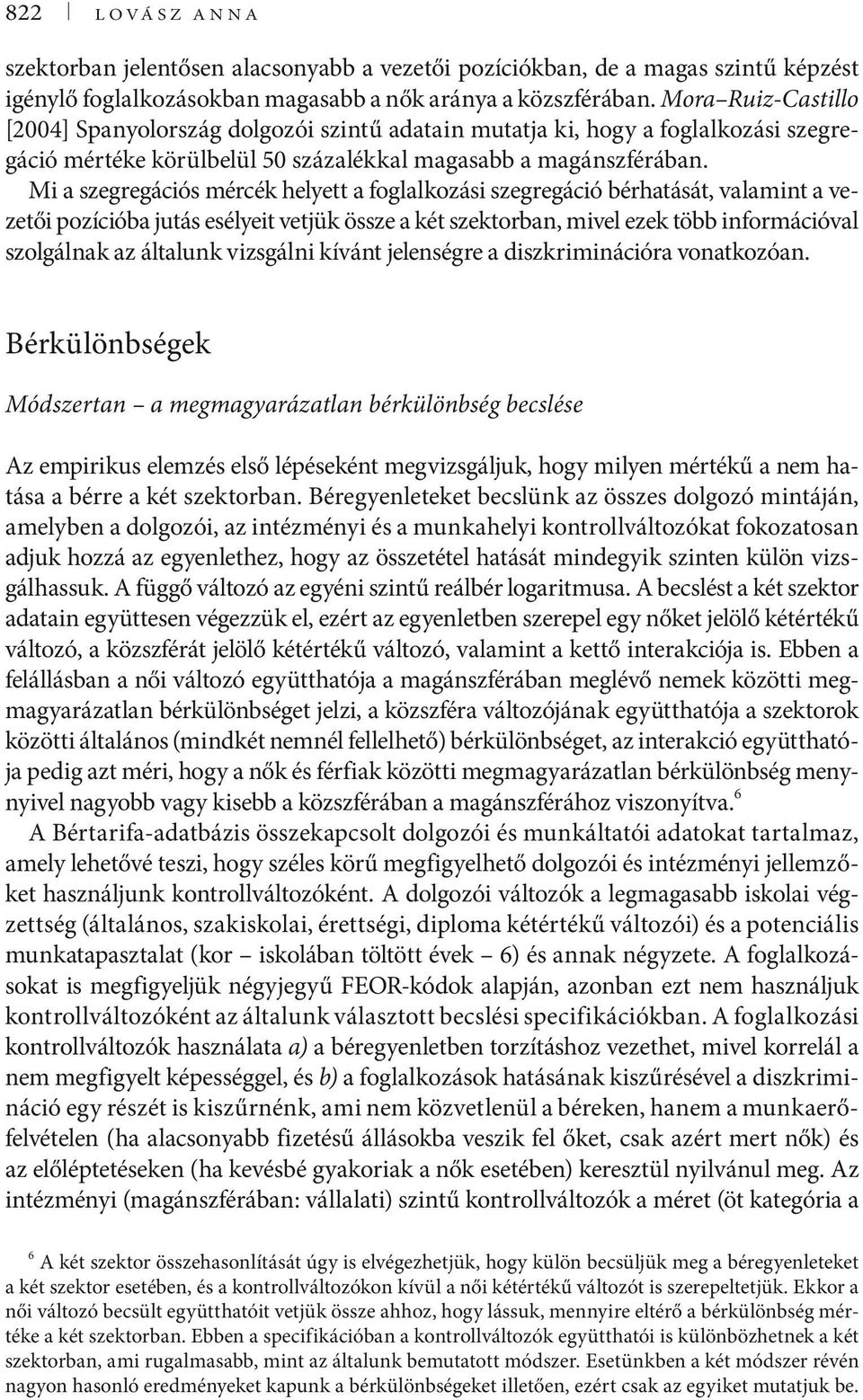 Mi a szegregációs mércék helyett a foglalkozási szegregáció bérhatását, valamint a vezetői pozícióba jutás esélyeit vetjük össze a két szektorban, mivel ezek több információval szolgálnak az általunk