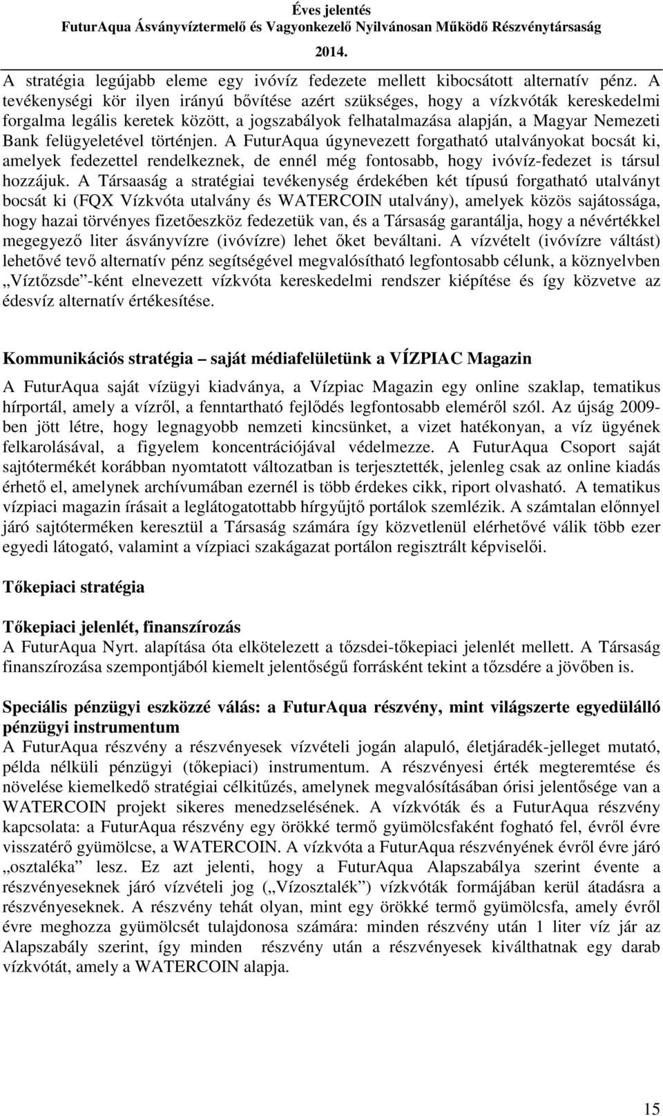 történjen. A FuturAqua úgynevezett forgatható utalványokat bocsát ki, amelyek fedezettel rendelkeznek, de ennél még fontosabb, hogy ivóvíz-fedezet is társul hozzájuk.