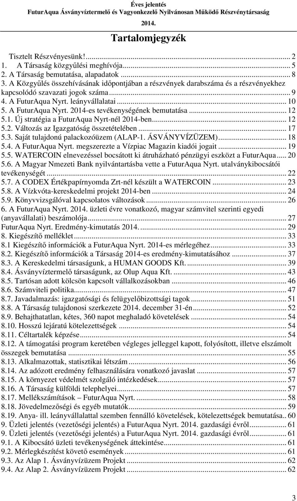 .. 12 5.1. Új stratégia a FuturAqua Nyrt-nél 2014-ben... 12 5.2. Változás az Igazgatóság összetételében... 17 5.3. Saját tulajdonú palackozóüzem (ALAP-1. ÁSVÁNYVÍZÜZEM)... 18 5.4. A FuturAqua Nyrt.