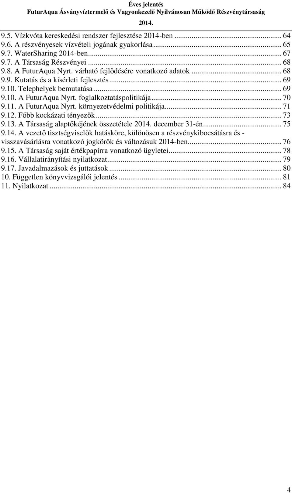 .. 70 9.11. A FuturAqua Nyrt. környezetvédelmi politikája... 71 9.12. Főbb kockázati tényezők... 73 9.13. A Társaság alaptőkéjének összetétele december 31-én... 75 9.14.