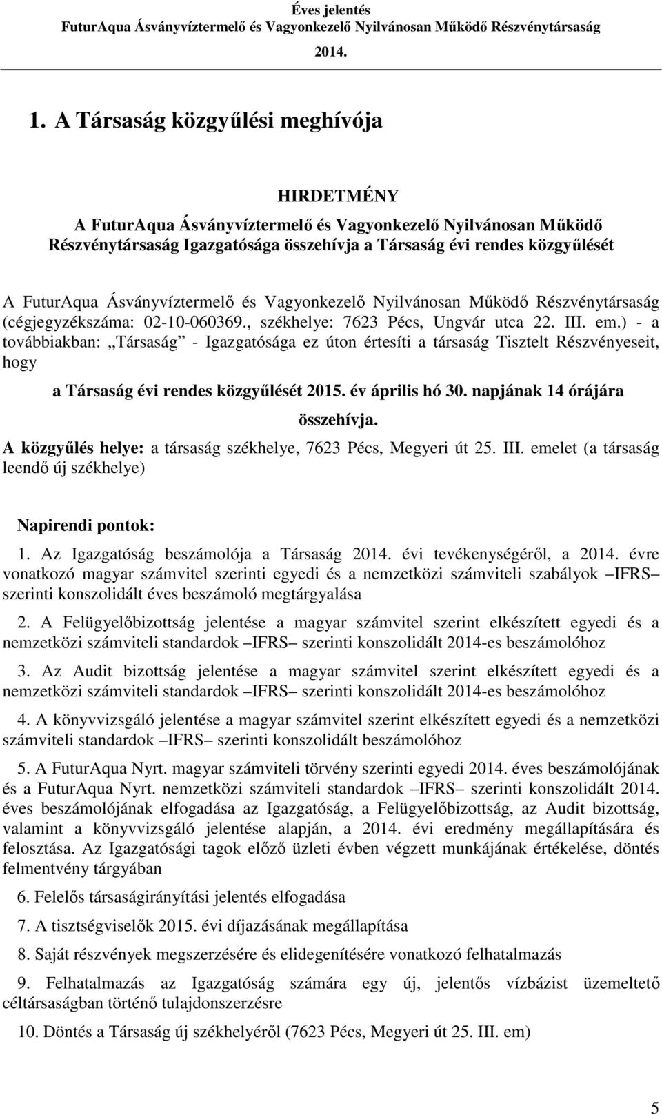 ) - a továbbiakban: Társaság - Igazgatósága ez úton értesíti a társaság Tisztelt Részvényeseit, hogy a Társaság évi rendes közgyűlését 2015. év április hó 30. napjának 14 órájára összehívja.