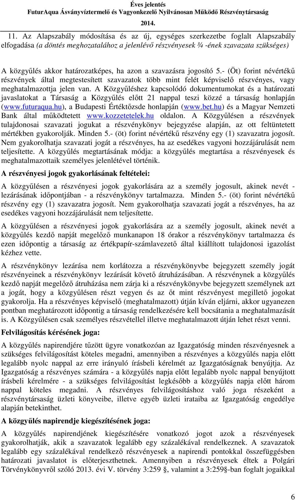 A Közgyűléshez kapcsolódó dokumentumokat és a határozati javaslatokat a Társaság a Közgyűlés előtt 21 nappal teszi közzé a társaság honlapján (www.futuraqua.