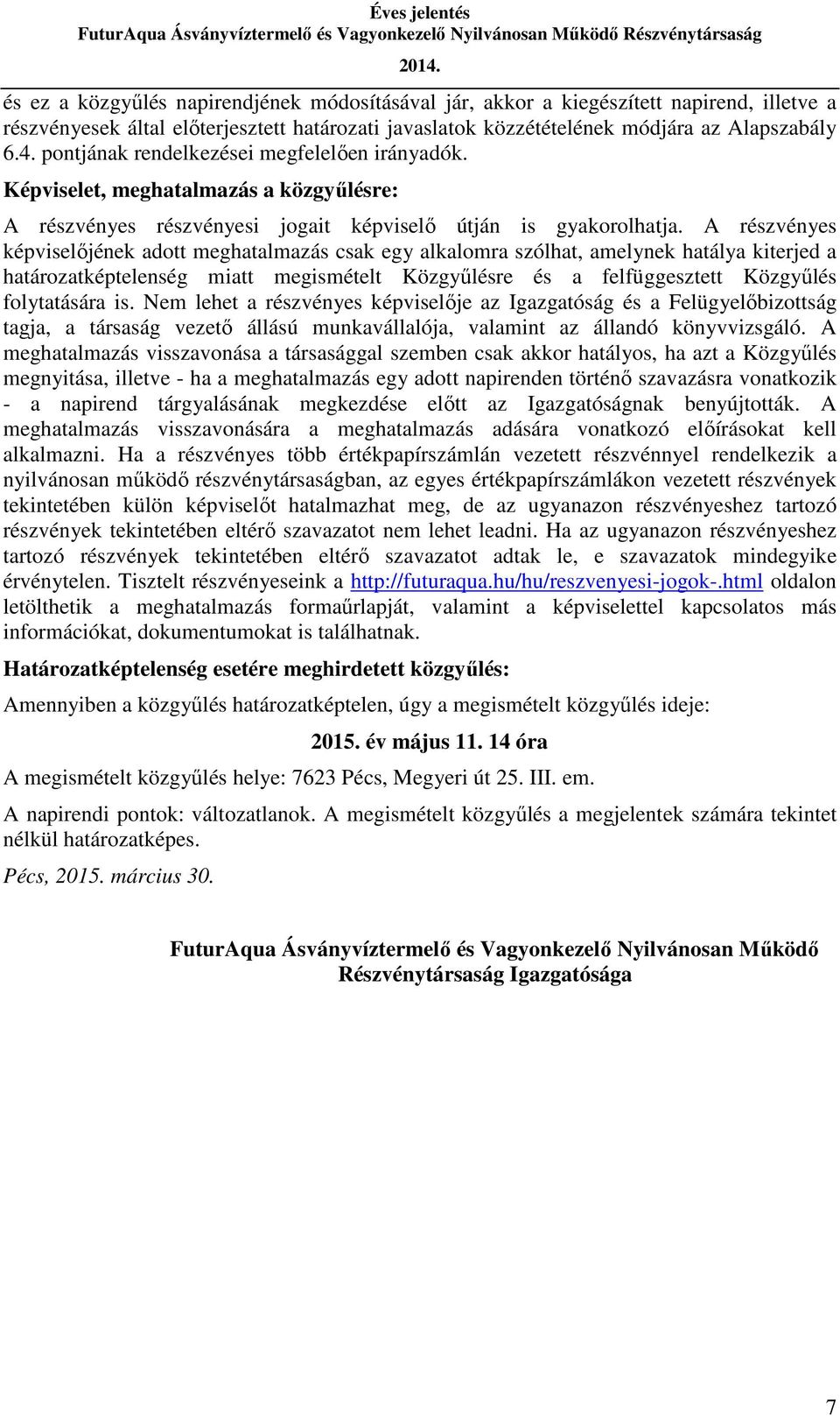 A részvényes képviselőjének adott meghatalmazás csak egy alkalomra szólhat, amelynek hatálya kiterjed a határozatképtelenség miatt megismételt Közgyűlésre és a felfüggesztett Közgyűlés folytatására