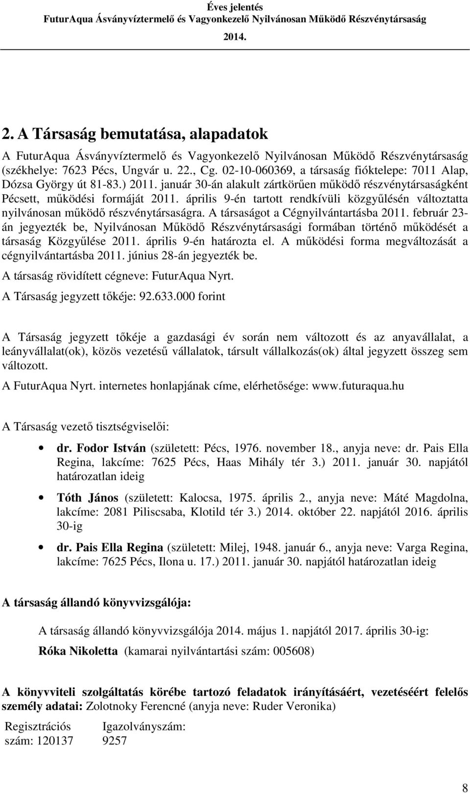 A társaságot a Cégnyilvántartásba 2011. február 23- án jegyezték be, Nyilvánosan Működő Részvénytársasági formában történő működését a társaság Közgyűlése 2011. április 9-én határozta el.