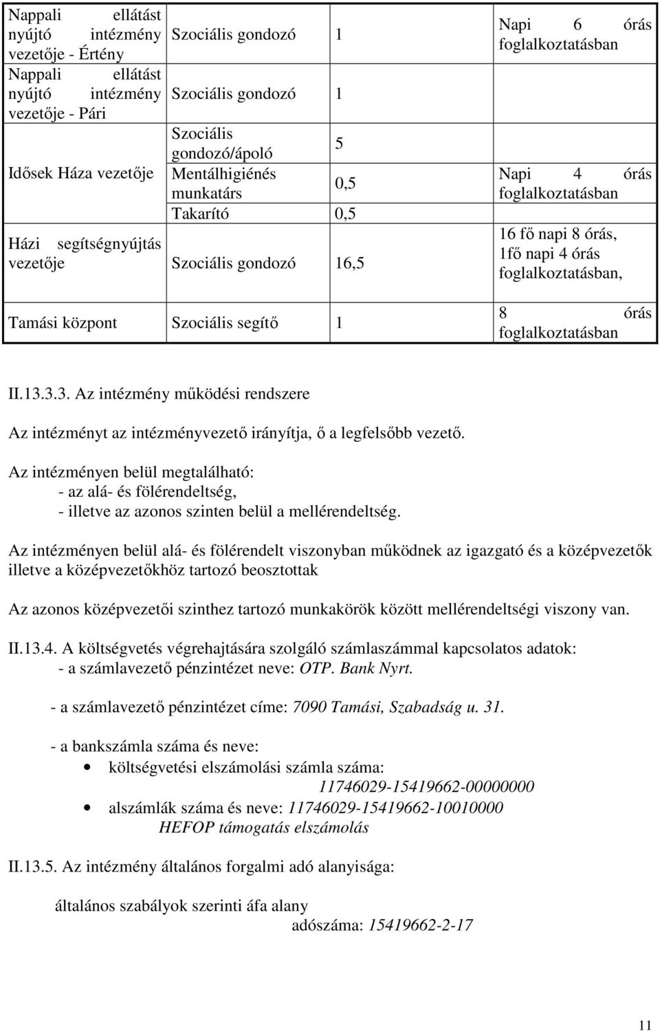 8 órás, 1fő napi 4 órás foglalkoztatásban, 8 órás foglalkoztatásban II.13.3.3. Az intézmény működési rendszere Az intézményt az intézményvezető irányítja, ő a legfelsőbb vezető.