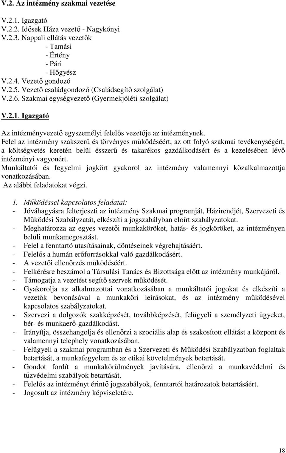 Felel az intézmény szakszerű és törvényes működéséért, az ott folyó szakmai tevékenységért, a költségvetés keretén belül ésszerű és takarékos gazdálkodásért és a kezelésében lévő intézményi vagyonért.