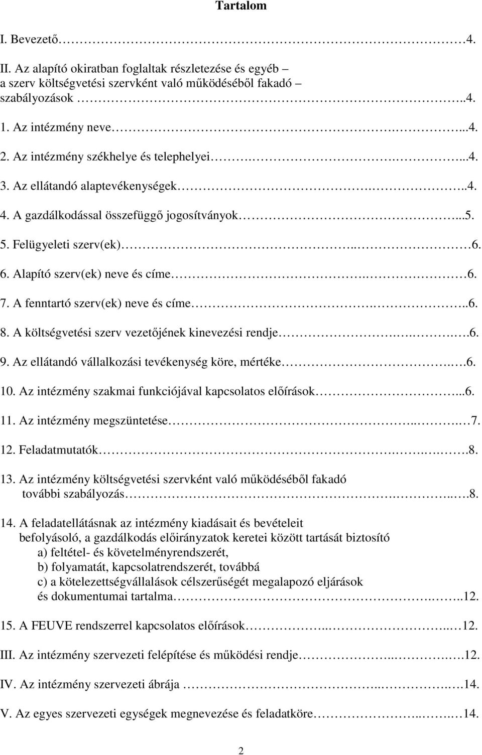 6. 7. A fenntartó szerv(ek) neve és címe...6. 8. A költségvetési szerv vezetőjének kinevezési rendje....6. 9. Az ellátandó vállalkozási tevékenység köre, mértéke..6. 10.